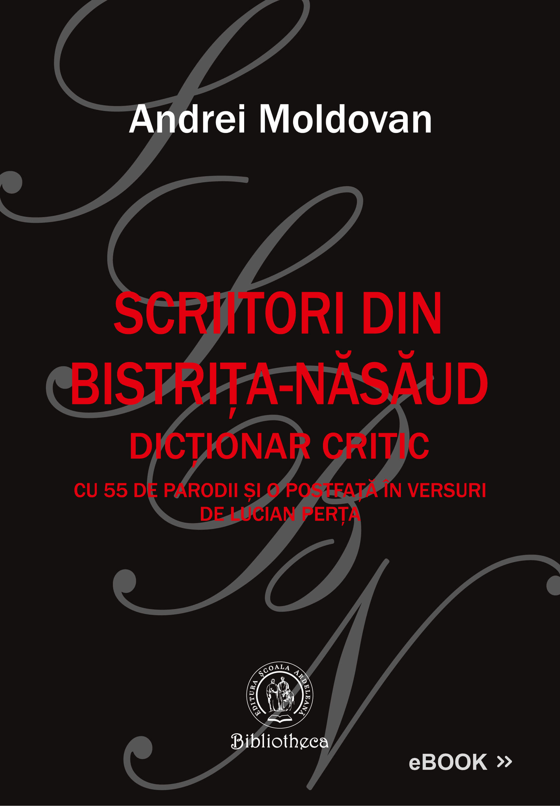 Scriitori din Bistrița-Năsăud. Dicţionar critic. Cu 55 de parodii şi o postfaţă în versuri de Lucian Perța (eBook)